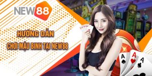 Hướng Dẫn Chơi Mậu Binh Tại New88 Siêu Đơn Giản 2024