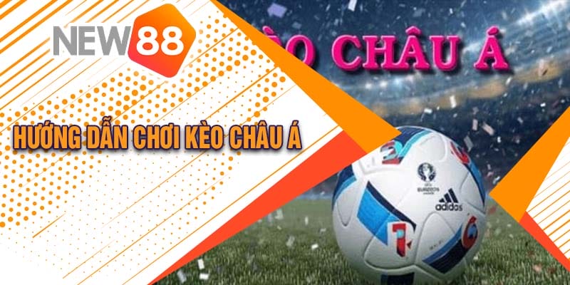 Hướng Dẫn Chơi Kèo Châu Á Tại New88 Cực Đơn Giản